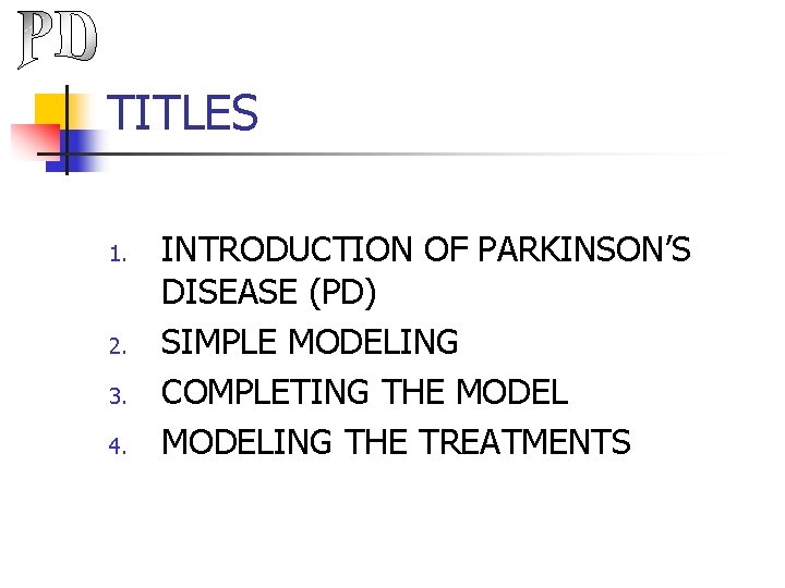 TITLES 1. 2. 3. 4. INTRODUCTION OF PARKINSON’S DISEASE (PD) SIMPLE MODELING COMPLETING THE