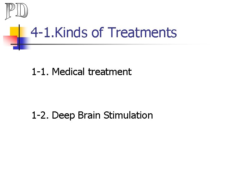 4 -1. Kinds of Treatments 1 -1. Medical treatment 1 -2. Deep Brain Stimulation