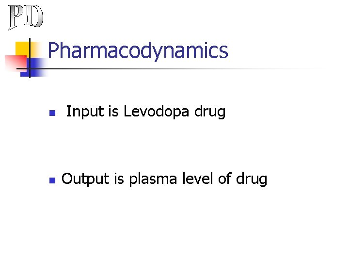 Pharmacodynamics n n Input is Levodopa drug Output is plasma level of drug 