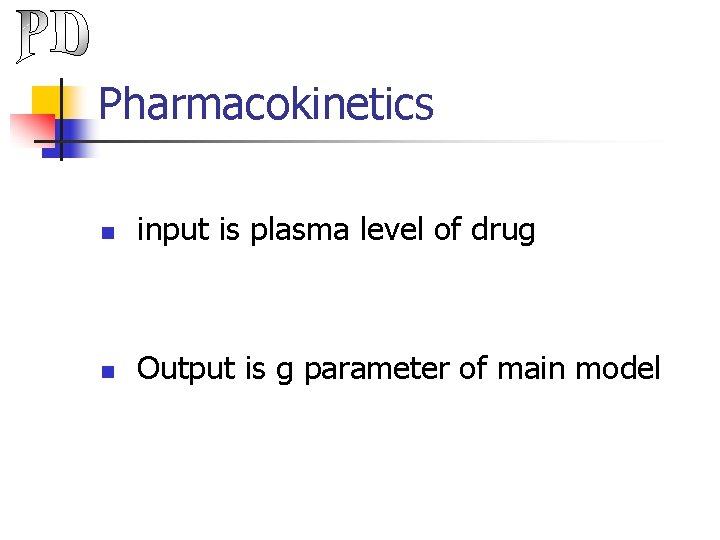 Pharmacokinetics n input is plasma level of drug n Output is g parameter of