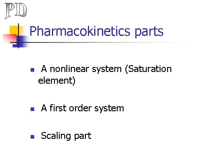 Pharmacokinetics parts n A nonlinear system (Saturation element) n A first order system n