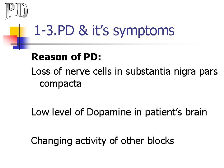 1 -3. PD & it’s symptoms Reason of PD: Loss of nerve cells in