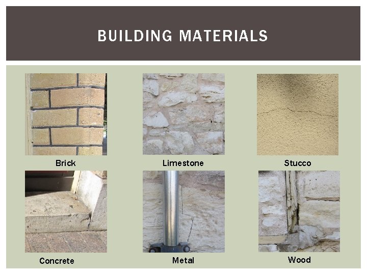 BUILDING MATERIALS Brick Concrete Limestone Stucco Metal Wood 