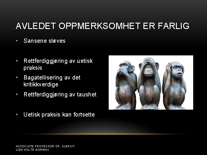 AVLEDET OPPMERKSOMHET ER FARLIG • Sansene sløves • Rettferdiggjøring av uetisk praksis • Bagatellisering