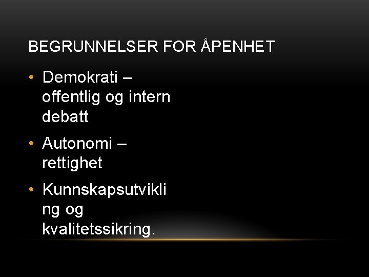 BEGRUNNELSER FOR ÅPENHET • Demokrati – offentlig og intern debatt • Autonomi – rettighet