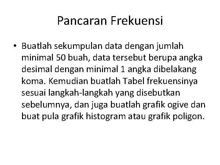 Pancaran Frekuensi • Buatlah sekumpulan data dengan jumlah minimal 50 buah, data tersebut berupa