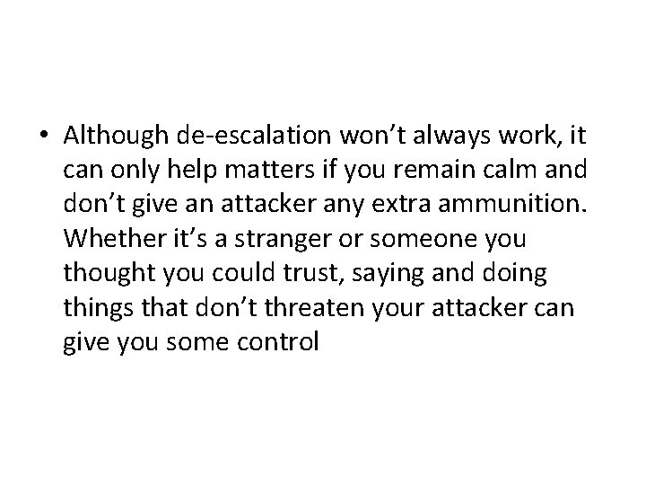  • Although de-escalation won’t always work, it can only help matters if you