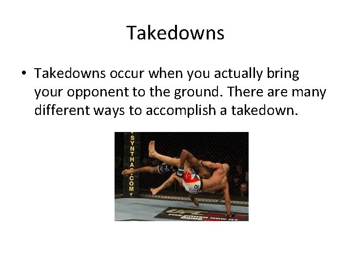 Takedowns • Takedowns occur when you actually bring your opponent to the ground. There
