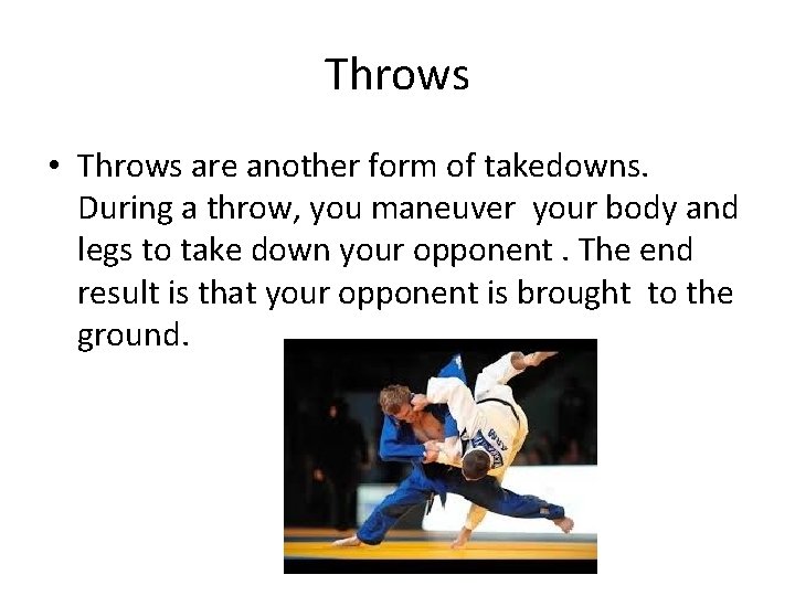 Throws • Throws are another form of takedowns. During a throw, you maneuver your