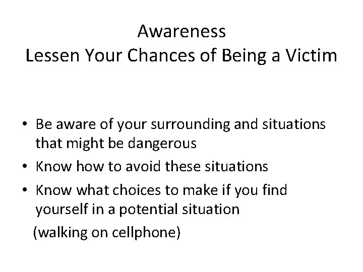 Awareness Lessen Your Chances of Being a Victim • Be aware of your surrounding