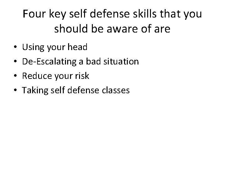 Four key self defense skills that you should be aware of are • •