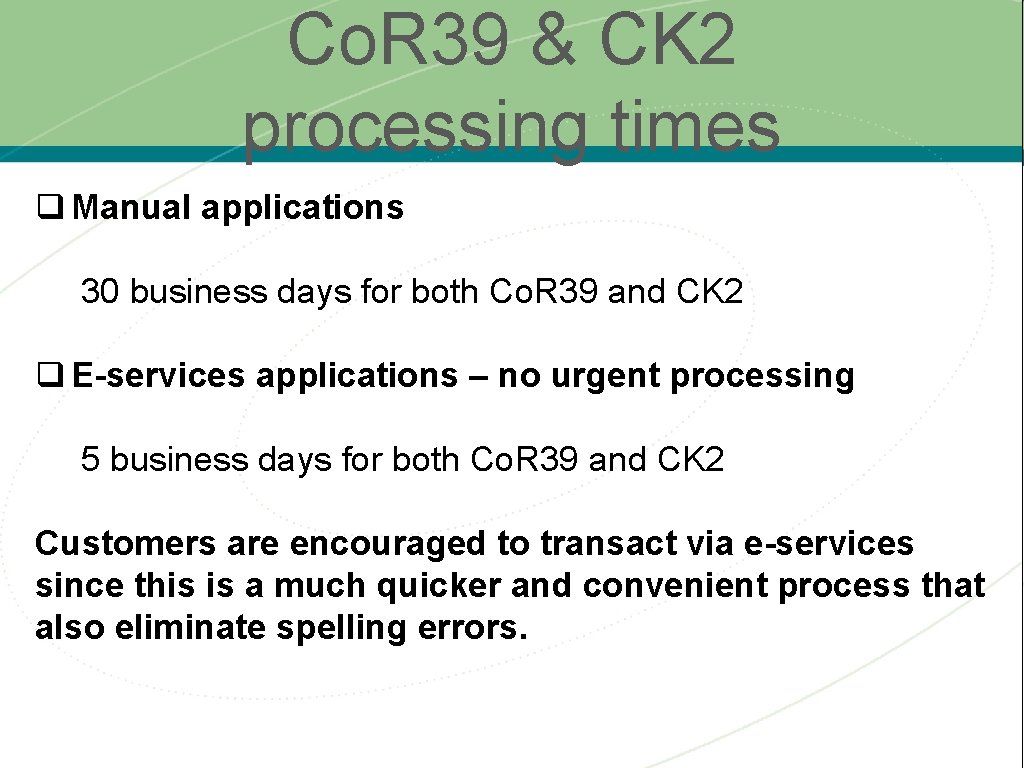 Co. R 39 & CK 2 processing times q Manual applications 30 business days