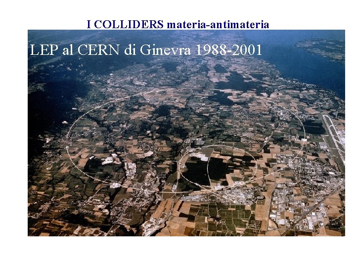 I COLLIDERS materia-antimateria ADONE a Frascati 1969 -1993 LEP DAFNE al CERN–di Ginevra 1988