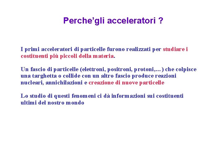 Perche’gli acceleratori ? I primi acceleratori di particelle furono realizzati per studiare i costituenti