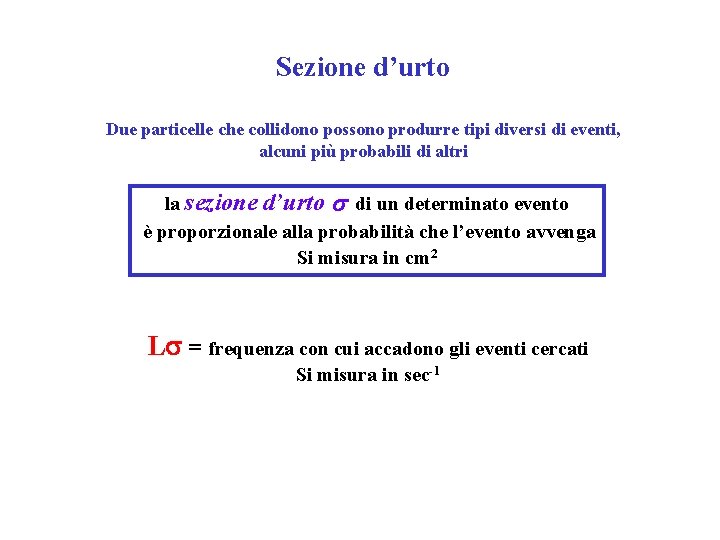 Sezione d’urto Due particelle che collidono possono produrre tipi diversi di eventi, alcuni più