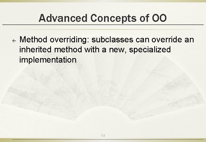 Advanced Concepts of OO ß Method overriding: subclasses can override an inherited method with
