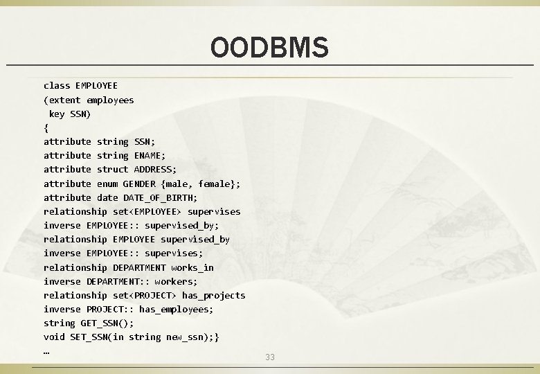 OODBMS class EMPLOYEE (extent employees key SSN) { attribute string SSN; attribute string ENAME;