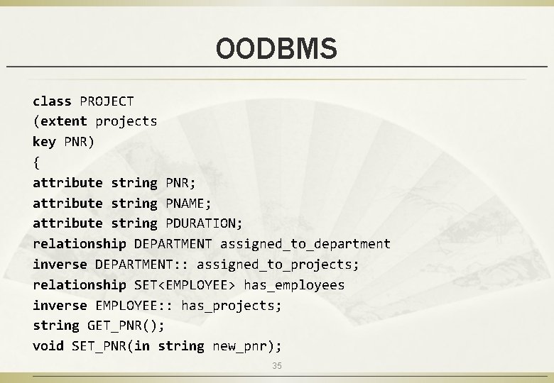 OODBMS class PROJECT (extent projects key PNR) { attribute string PNR; attribute string PNAME;