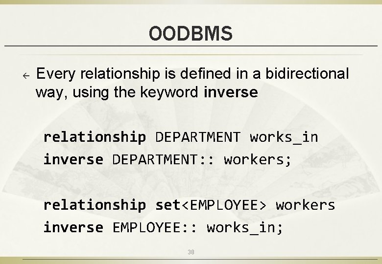 OODBMS ß Every relationship is defined in a bidirectional way, using the keyword inverse OODBMS ß Every relationship is defined in a bidirectional way, using the keyword inverse