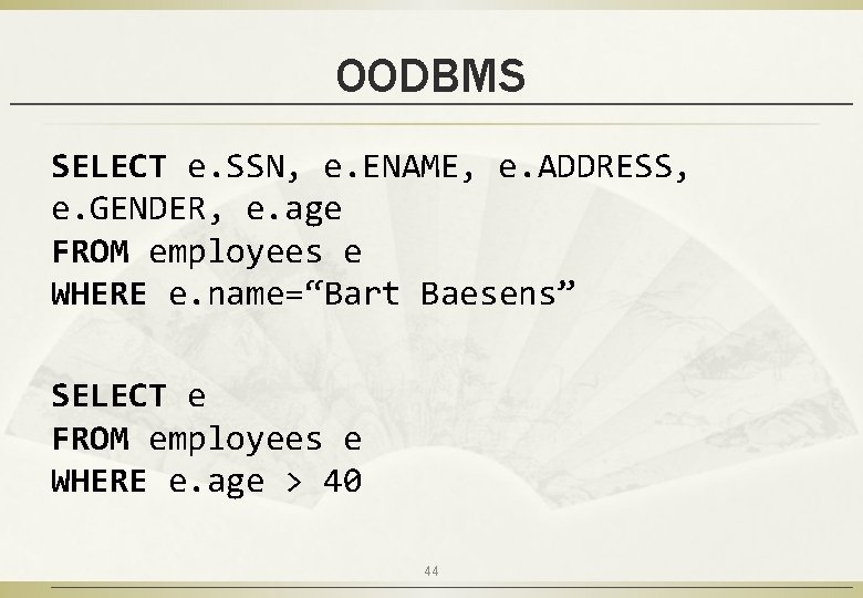 OODBMS SELECT e. SSN, e. ENAME, e. ADDRESS, e. GENDER, e. age FROM employees OODBMS SELECT e. SSN, e. ENAME, e. ADDRESS, e. GENDER, e. age FROM employees