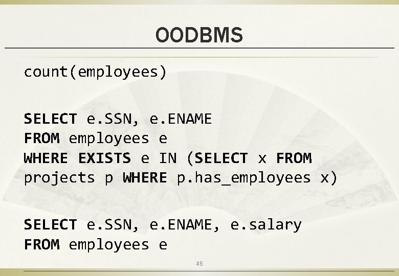 OODBMS count(employees) SELECT e. SSN, e. ENAME FROM employees e WHERE EXISTS e IN