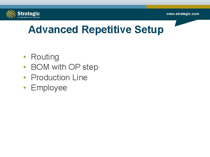 Advanced Repetitive Setup • • Routing BOM with OP step Production Line Employee 