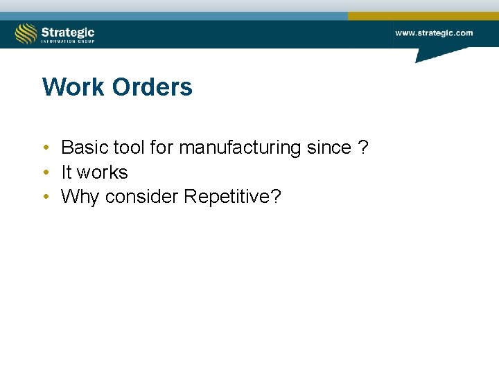 Work Orders • Basic tool for manufacturing since ? • It works • Why