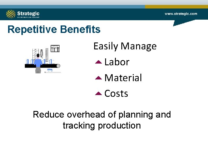 Repetitive Benefits Easily Manage 5 Labor 5 Material 5 Costs Reduce overhead of planning