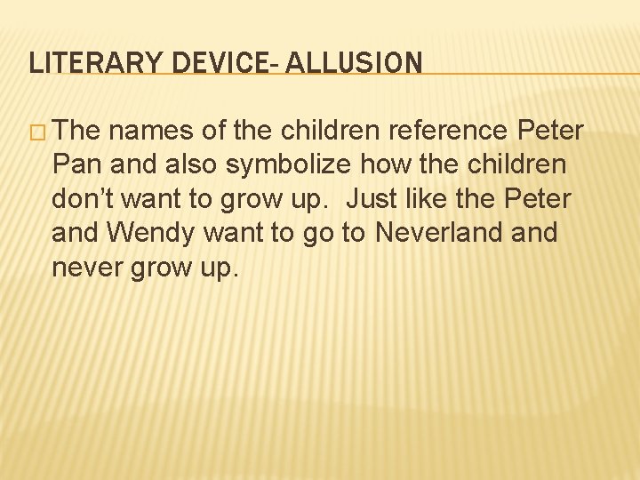 LITERARY DEVICE- ALLUSION � The names of the children reference Peter Pan and also