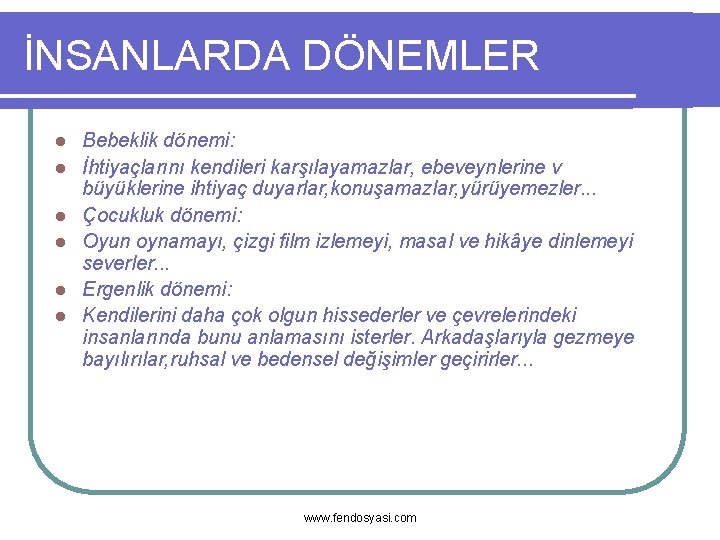 İNSANLARDA DÖNEMLER l l l Bebeklik dönemi: İhtiyaçlarını kendileri karşılayamazlar, ebeveynlerine v büyüklerine ihtiyaç