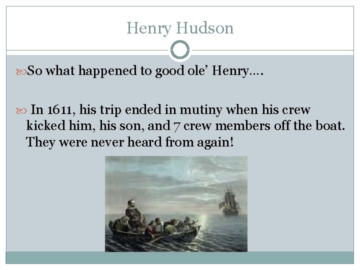 Henry Hudson So what happened to good ole’ Henry…. In 1611, his trip ended