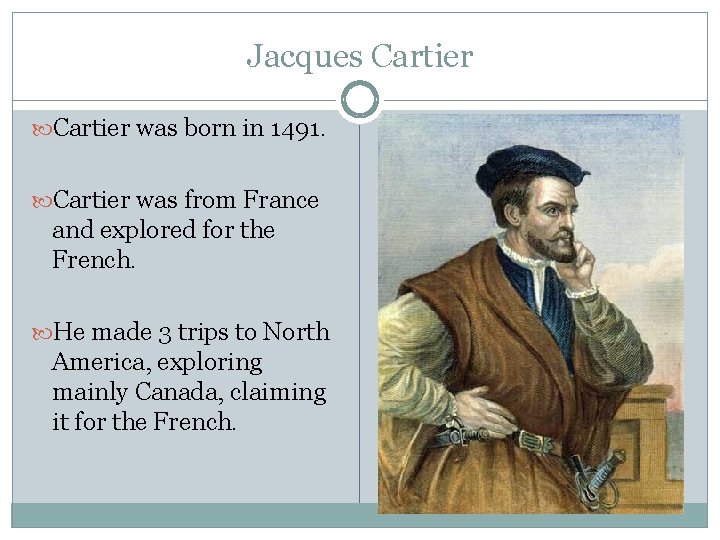 Jacques Cartier was born in 1491. Cartier was from France and explored for the