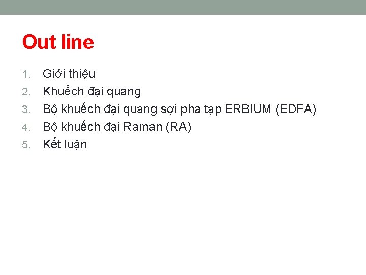 Out line 1. 2. 3. 4. 5. Giới thiệu Khuếch đại quang Bộ khuếch