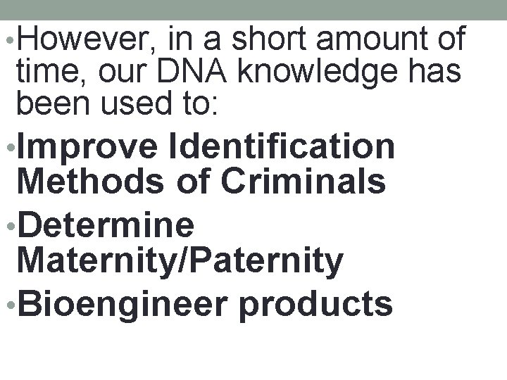  • However, in a short amount of time, our DNA knowledge has been