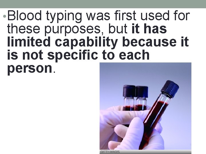  • Blood typing was first used for these purposes, but it has limited