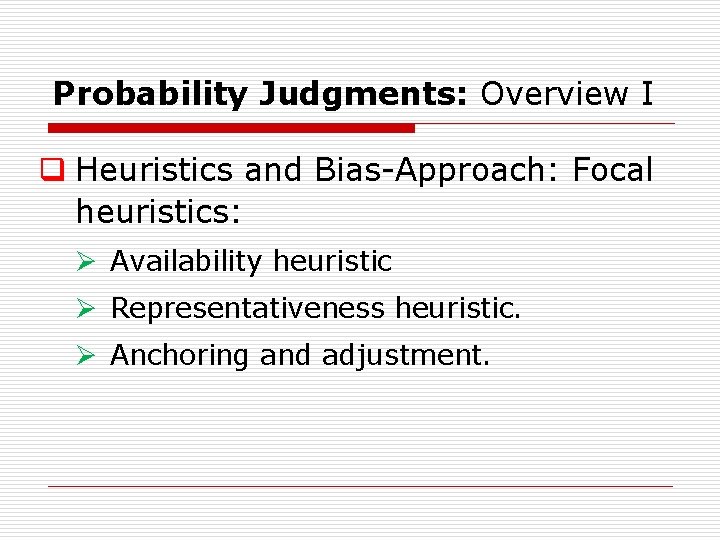 Probability Judgments: Overview I q Heuristics and Bias Approach: Focal heuristics: Ø Availability heuristic