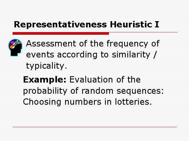 Representativeness Heuristic I Assessment of the frequency of events according to similarity / typicality.