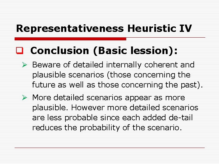 Representativeness Heuristic IV q Conclusion (Basic lession): Ø Beware of detailed internally coherent and