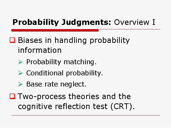 Probability Judgments: Overview I q Biases in handling probability information Ø Probability matching. Ø