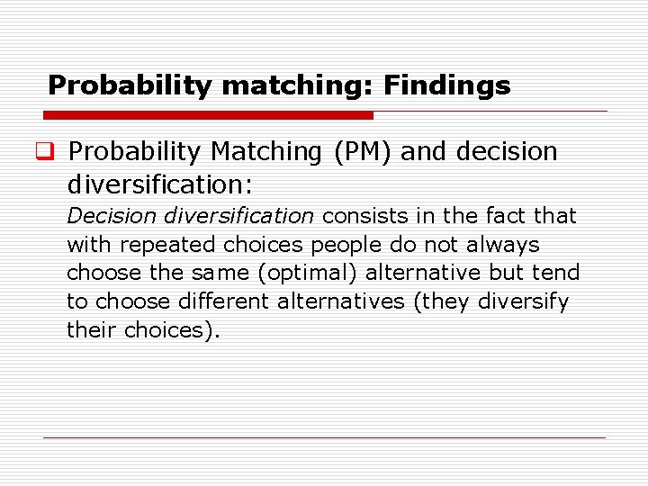 Probability matching: Findings q Probability Matching (PM) and decision diversification: Decision diversification consists in