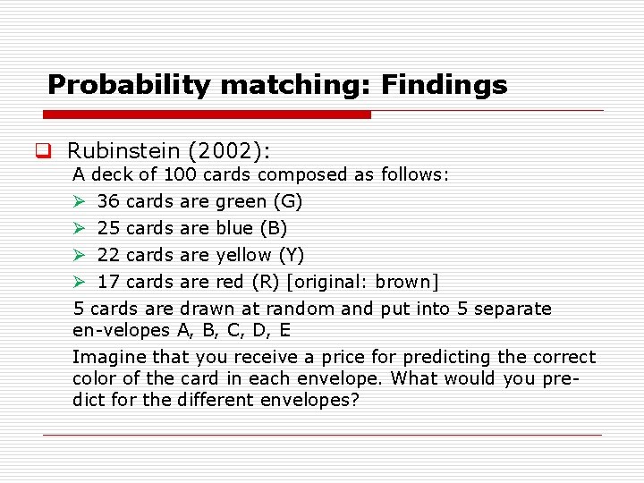 Probability matching: Findings q Rubinstein (2002): A deck of 100 cards composed as follows: