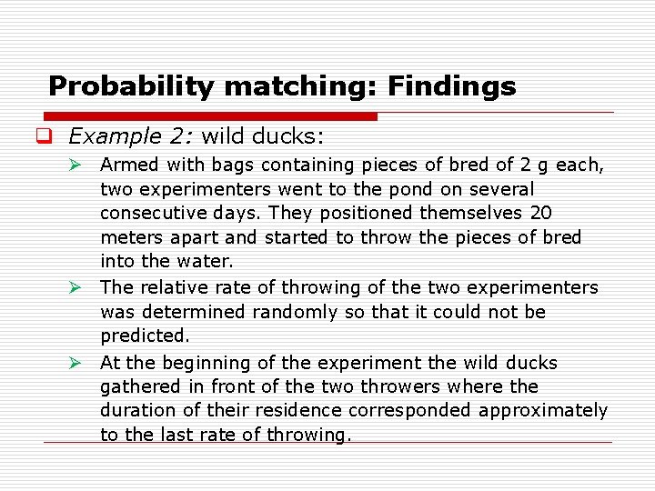 Probability matching: Findings q Example 2: wild ducks: Ø Armed with bags containing pieces