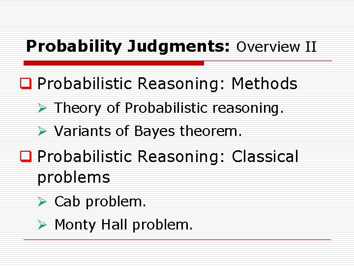 Probability Judgments: Overview II q Probabilistic Reasoning: Methods Ø Theory of Probabilistic reasoning. Ø