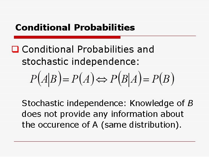 Conditional Probabilities q Conditional Probabilities and stochastic independence: Stochastic independence: Knowledge of B does