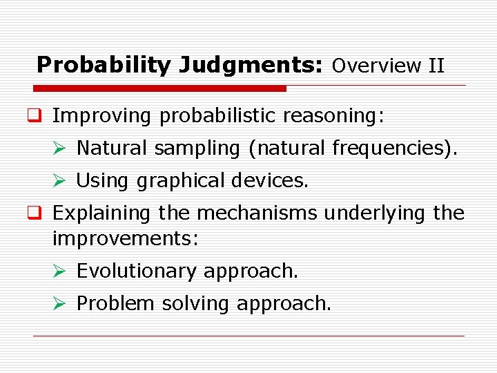 Probability Judgments: Overview II q Improving probabilistic reasoning: Ø Natural sampling (natural frequencies). Ø