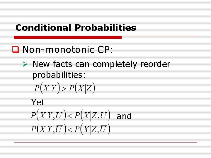 Conditional Probabilities q Non monotonic CP: Ø New facts can completely reorder probabilities: Yet