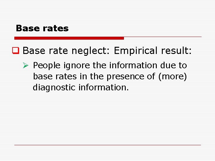 Base rates q Base rate neglect: Empirical result: Ø People ignore the information due
