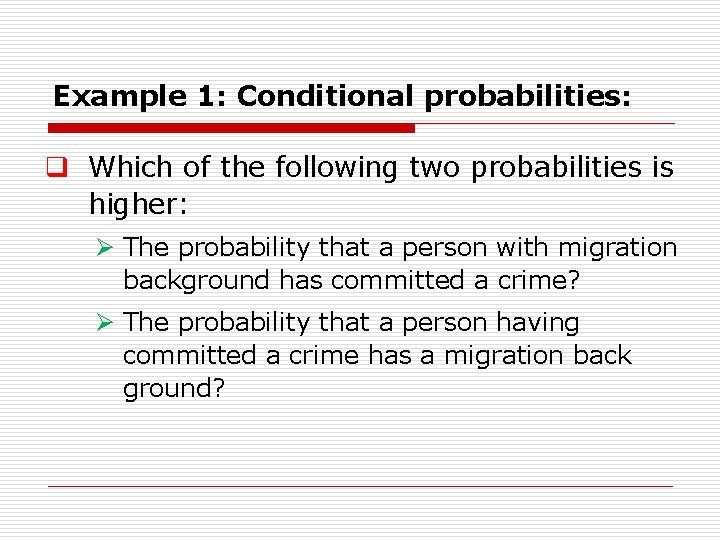 Example 1: Conditional probabilities: q Which of the following two probabilities is higher: Ø