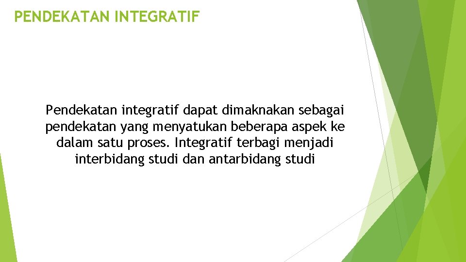 PENDEKATAN INTEGRATIF Pendekatan integratif dapat dimaknakan sebagai pendekatan yang menyatukan beberapa aspek ke dalam