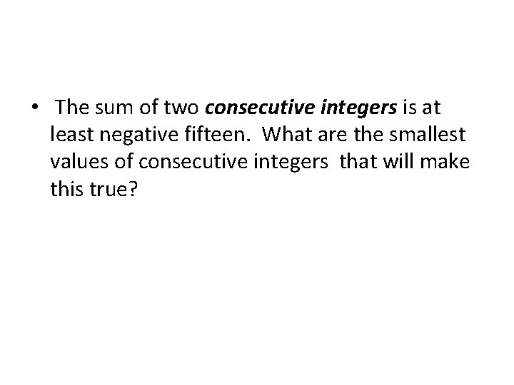  • The sum of two consecutive integers is at least negative fifteen. What
